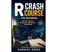 R CRASH COURSE FOR BEGINNERS: Learn Data Analysis, Visualization, and Statistics in Record Time