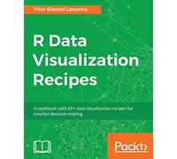 R Data Visualization Recipes: A cookbook with 65+ data visualization recipes for smarter decision-making