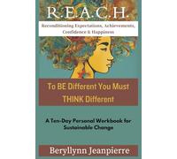 R.E.A.C.H. Reconditioning Expectations, Achievements, Confidence, and Happiness: To BE Different You Must THINK Different