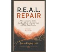 R.E.A.L. REPAIR: When Connection Breaks: Brain-Based Tools to Rebuild Trust and Make Repair Possible