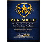 R.E.A.L. S.H.I.E.L.D.™: The Operational Playbook for Institutional Readiness: A System for Authority, Discipline, and Measurable Preparedness