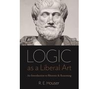 R.E. Houser Logic as a Liberal Art (Tascabile)