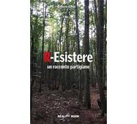 R-Esistere. Un racconto partigiano