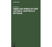 R Fischer Über Die Embolie Der Arteria Centralis Retinae (Copertina rigida)