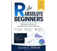 R for Absolute Beginners: A Gentle Introduction to Statistical Programming, Data Manipulation, and Visualization
