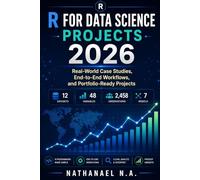R FOR DATA SCIENCE PROJECTS 2026: Real-World Case Studies, End-to-End Workflows, and Portfolio-Ready Projects