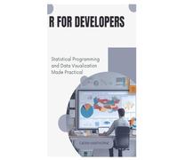 R for Developers: Statistical Programming and Data Visualization Made Practical