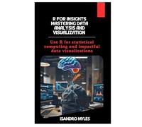 R for Insights Mastering Data Analysis and Visualization: Use R for statistical computing and impactful data visualizations