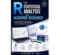 R for Statistical Analysis and Academic Research: A Step-by-Step Guide to Data Analysis, Hypothesis Testing, and Research Projects Using R for Students and Researchers