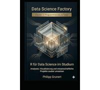 R für Data Science im Studium: Analysen, Visualisierung und wissenschaftliche Projekte sauber umsetzen