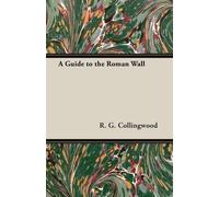 R. G. Collingwood A Guide to the Roman Wall (Tascabile)