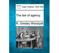 R Gresley Woodyatt The Law of Agency. (Tascabile)
