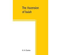 R H Charles R. H. Charles The Ascension of Isaiah (Tascabile)