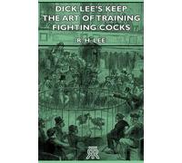 R.H. Lee Dick Lee's Keep - The Art Of Training Fighting Cocks (Copertina rigida)