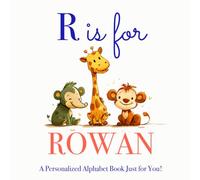 R is for Rowan: A Personalized Alphabet Book Just for You!