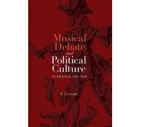 R. J. Arnold Musical Debate and Political Culture in France, (Copertina rigida)