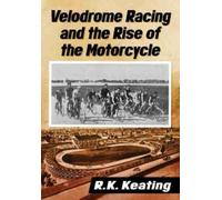 R.K. Keating Velodrome Racing and the Rise of the Motorcycle (Tascabile)