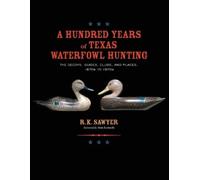 R K Sawyer A Hundred Years of Texas Waterfowl Hunting (Tascabile)