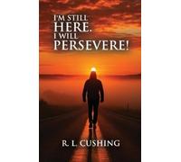 R L Cushing I'm Still Here I Will Persevere (Copertina rigida)