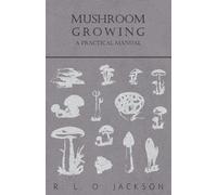 R. L. O. Jackson Mushroom Growing - A Practical Manual (Tascabile)