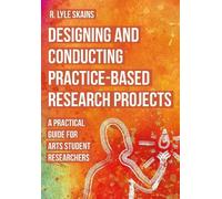 R. Lyle Skains Designing and Conducting Practice-Based Research Proj (Tascabile)