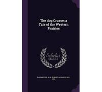 R M 1825-1894 Balla The dog Crusoe; a Tale of the Western Pra (Copertina rigida)