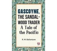 R. M. Ballantyn Gascoyne, the Sandal-Wood Trader a Tale of the Pacif (Tascabile)