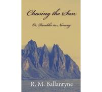 R. M. Ballantyne Chasing The Sun Or Rambles In Norway (Tascabile)
