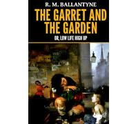 R. M. Ballantyne: The Garret and the Garden; or, Low Life High Up