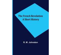 R M Johnston The French Revolution A Short History (Tascabile)