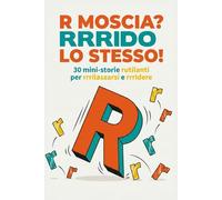 R MOSCIA? RRRIDO LO STESSO!: 30 mini-storie rutilanti per rrrilassarsi e rrridere