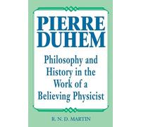 Pierre Duhem: Philosophy and History in the Work of a Believing Physicist