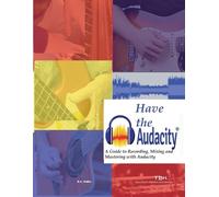 R N Roller Have the Audacity A Guide to Recording, Mixing and Master (Tascabile)