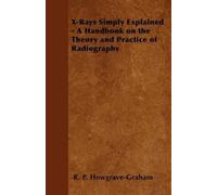 R. P. Howgrave- X-Rays Simply Explained - A Handbook on the Theory a (Tascabile)