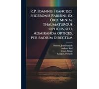 R.P. Ioannis Francisci Niceronis Parisini, ex Ord. Minim. Thaumaturgus opticus, seu, Admiranda optices, per radium directum