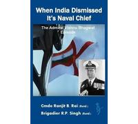R P Singh Ranjit B Rai (Retd) When India Dismissed It's Naval Chief (Tascabile)