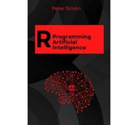 R Programming for AI: Learn to Build Intelligent Models, Analyze Data, and Unlock AI's Full Potential Using R’s Cutting-Edge Tools and Libraries