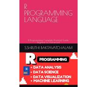 R PROGRAMMING LANGUAGE: R Programming Complete Practical Guide: Beginner to Advanced