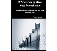 R Programming Made Easy for Beginners: A Guided Path to Completing Your First Data Project in 2026