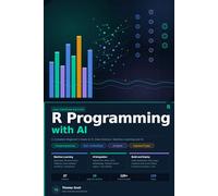 R Programming with AI: A Complete Beginner's Guide to R Programming, Data Science, Machine Learning, and AI Applications