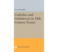 R. R. Palmer Catholics and Unbelievers in 18th Century France (Copertina rigida)