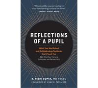 Reflections of a Pupil: What Your Med School and Ophthalmology Textbooks Can’t Teach You (But What Your Mentors, Colleagues and Patients Will)