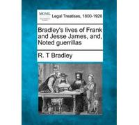 R T Bradley Bradley's Lives of Frank and Jesse James, And, Noted Gue (Tascabile)