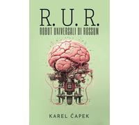 R. U. R. (ROBOT UNIVERSALI DI ROSSUM): Opera collettiva con una commedia introduttiva e tre atti