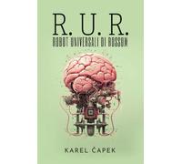 R. U. R. (ROBOT UNIVERSALI DI ROSSUM): Opera collettiva con una commedia introduttiva e tre atti