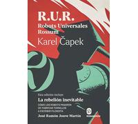 R.U.R. Robots Universales Rossum: Cómo los robots pasaron de fabricar tornillos a escribir filosofía