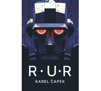 R.U.R. - Rossum’s Universele Robots: Het toneelstuk dat het woord “robot” uitvond - een visionaire dystopie over technologie, arbeid en de toekomst van de mensheid