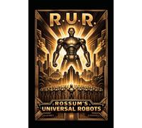 R.U.R.: Rossum's Universal Robots