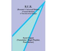 R.U.R. (Rossum's Universal Robots); A Fantastic Melodrama in Three Acts and an Epilogue