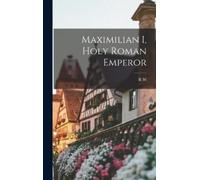 R W 1879-1951 Seton-Watson Maximilian I, Holy Roman Emperor (Copertina rigida)
